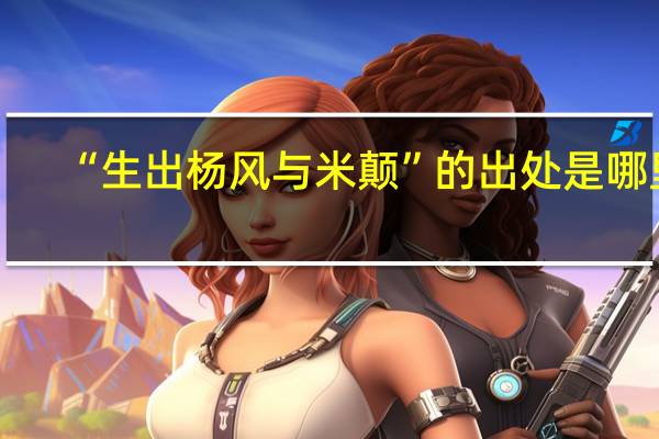 “生出杨风与米颠”的出处是哪里
