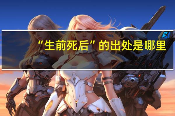 “生前死后”的出处是哪里