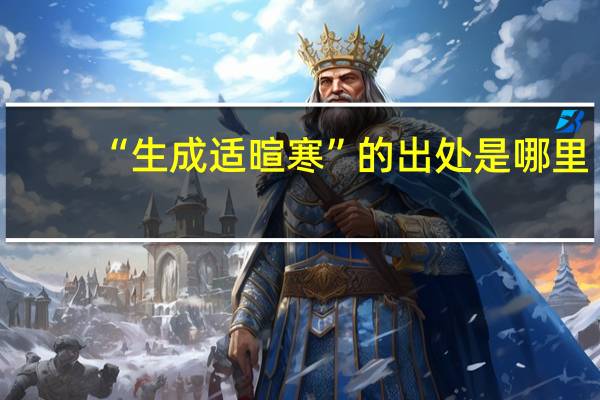“生成适暄寒”的出处是哪里