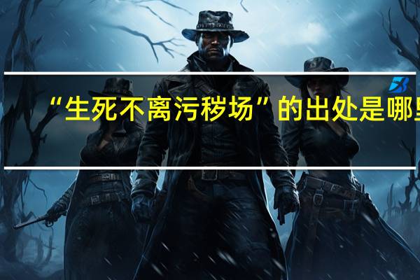 “生死不离污秽场”的出处是哪里