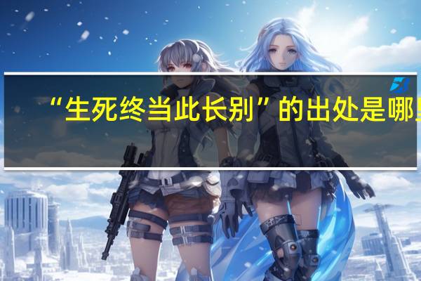 “生死终当此长别”的出处是哪里