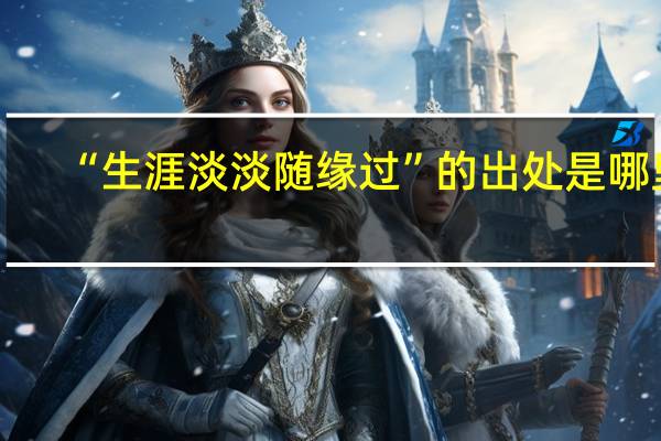 “生涯淡淡随缘过”的出处是哪里