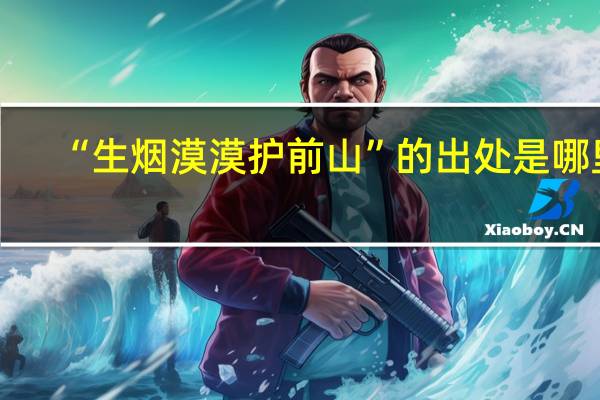 “生烟漠漠护前山”的出处是哪里