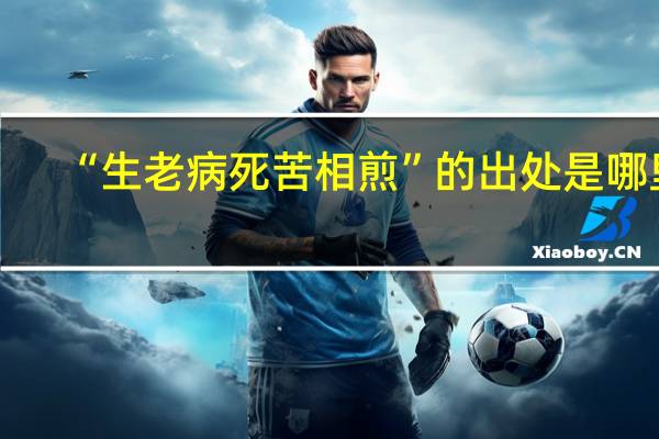 “生老病死苦相煎”的出处是哪里