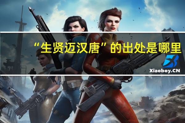 “生贤迈汉唐”的出处是哪里