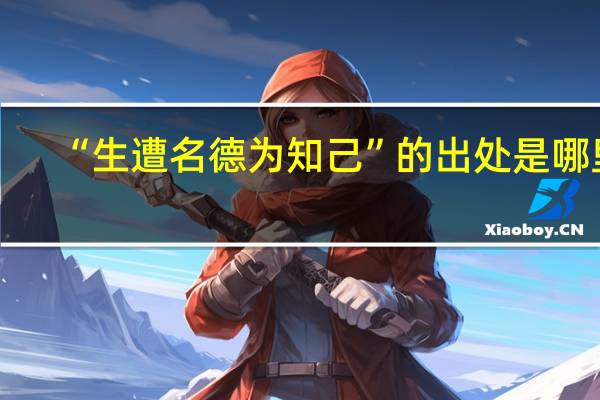 “生遭名德为知己”的出处是哪里