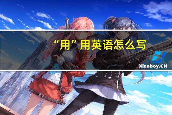 “用”用英语怎么写（ldquo 使用 rdquo 用英语怎么说）