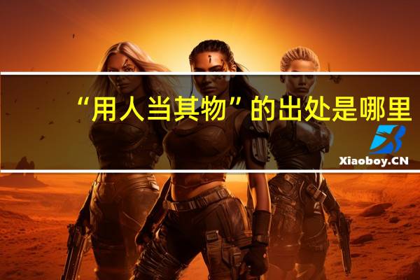 “用人当其物”的出处是哪里