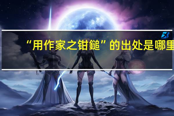 “用作家之钳鎚”的出处是哪里