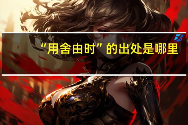 “用舍由时”的出处是哪里