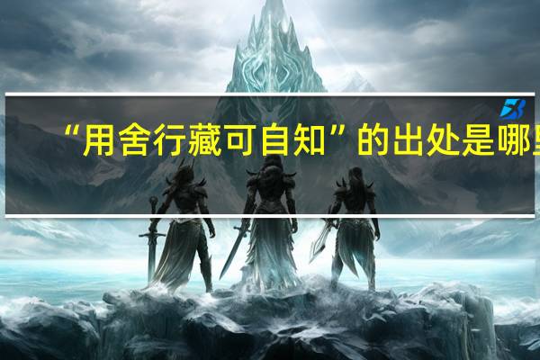 “用舍行藏可自知”的出处是哪里