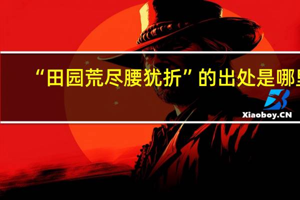 “田园荒尽腰犹折”的出处是哪里