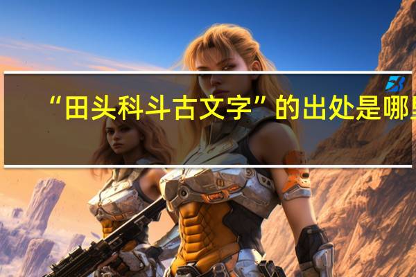 “田头科斗古文字”的出处是哪里