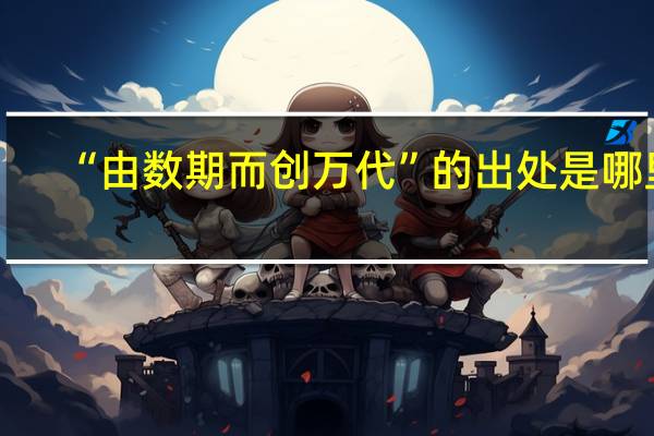 “由数期而创万代”的出处是哪里