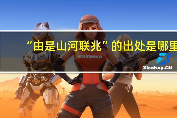 “由是山河联兆”的出处是哪里