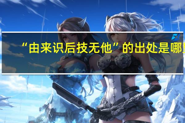 “由来识后技无他”的出处是哪里