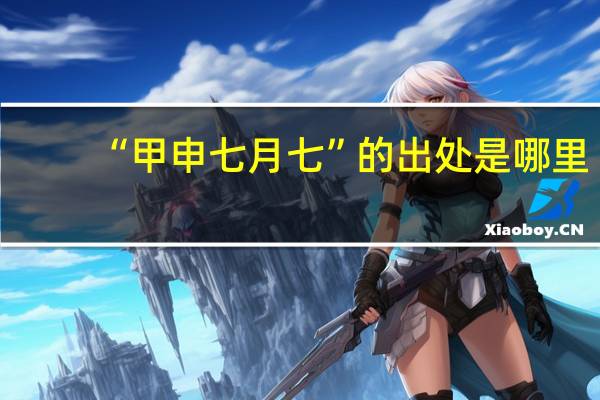 “甲申七月七”的出处是哪里