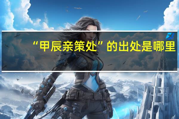 “甲辰亲策处”的出处是哪里