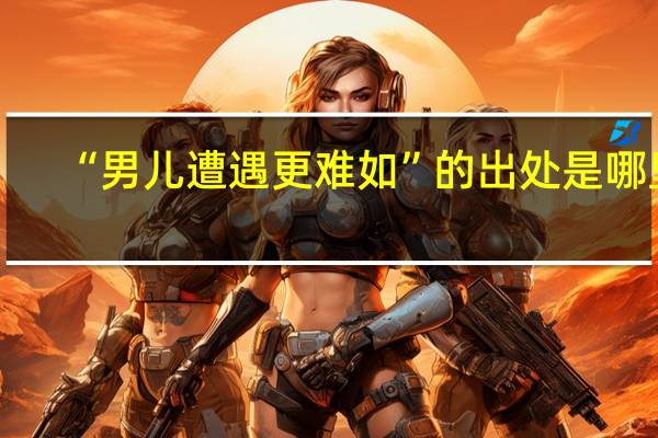 “男儿遭遇更难如”的出处是哪里