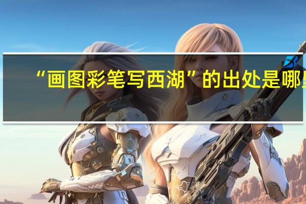 “画图彩笔写西湖”的出处是哪里