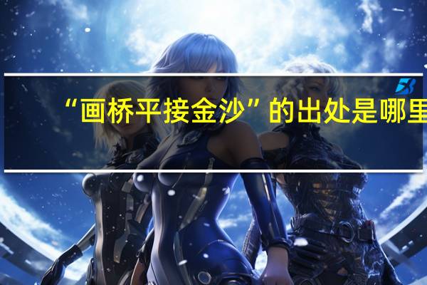 “画桥平接金沙”的出处是哪里