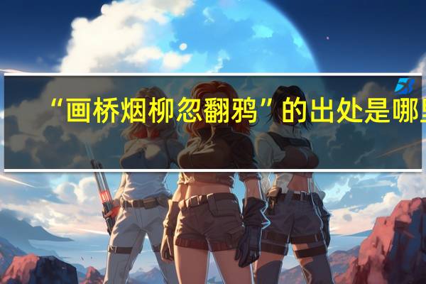 “画桥烟柳忽翻鸦”的出处是哪里