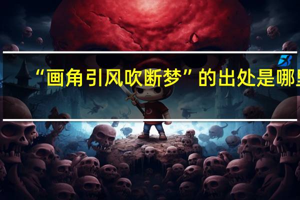 “画角引风吹断梦”的出处是哪里