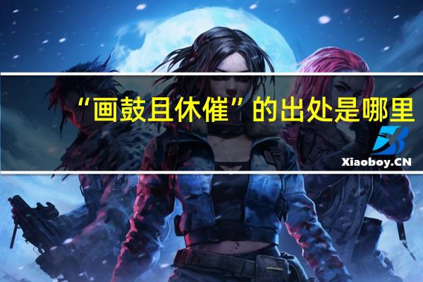 “画鼓且休催”的出处是哪里