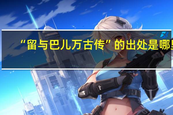 “留与巴儿万古传”的出处是哪里