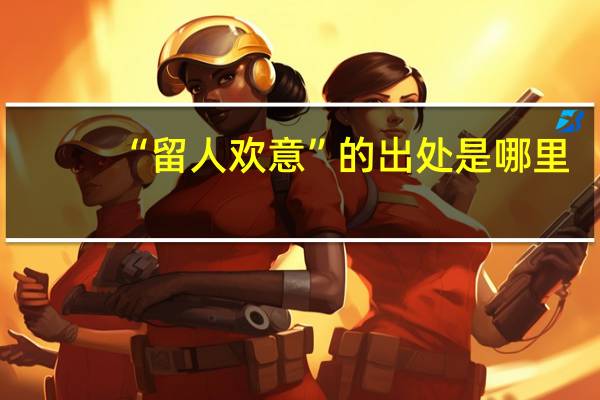 “留人欢意”的出处是哪里