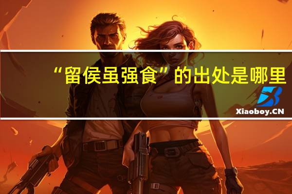 “留侯虽强食”的出处是哪里