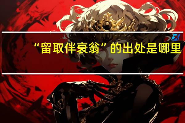 “留取伴衰翁”的出处是哪里
