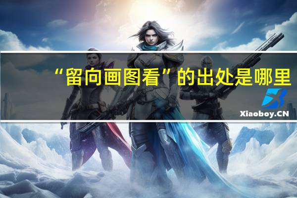 “留向画图看”的出处是哪里
