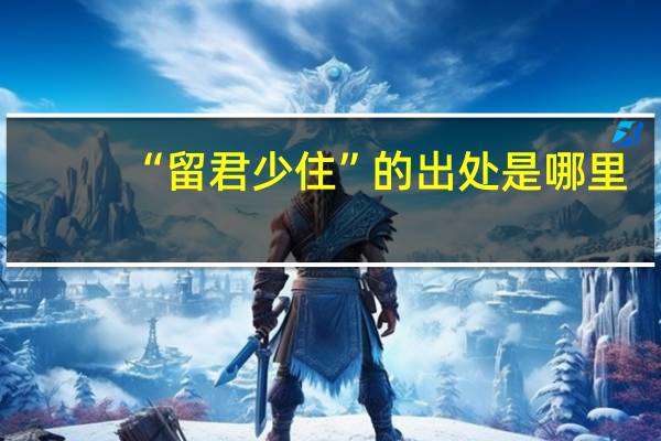 “留君少住”的出处是哪里