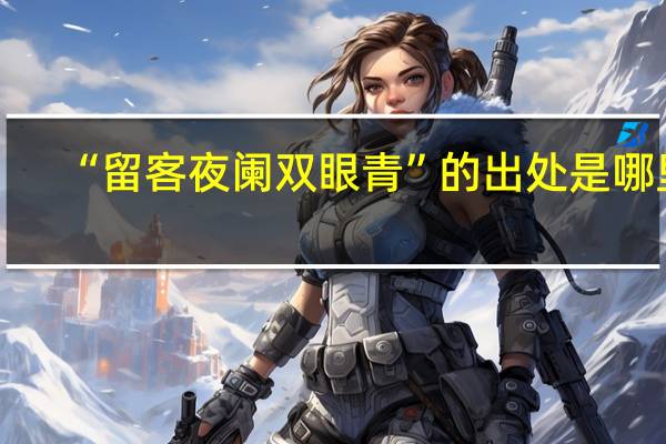 “留客夜阑双眼青”的出处是哪里