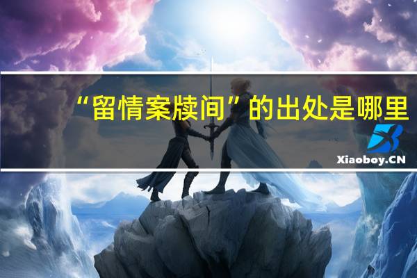 “留情案牍间”的出处是哪里