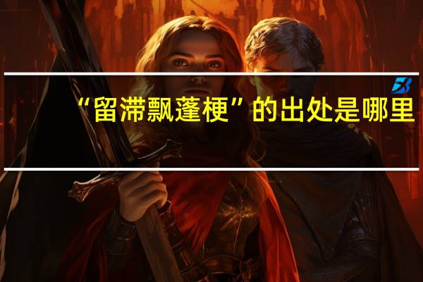 “留滯飄蓬梗”的出處是哪里