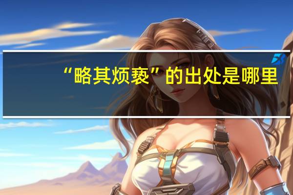 “略其烦亵”的出处是哪里