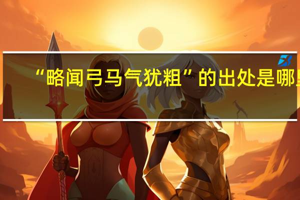 “略闻弓马气犹粗”的出处是哪里