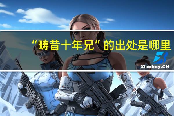 “畴昔十年兄”的出处是哪里