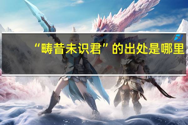 “畴昔未识君”的出处是哪里