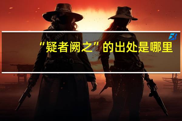 “疑者阙之”的出处是哪里
