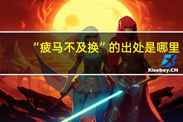 “疲马不及换”的出处是哪里