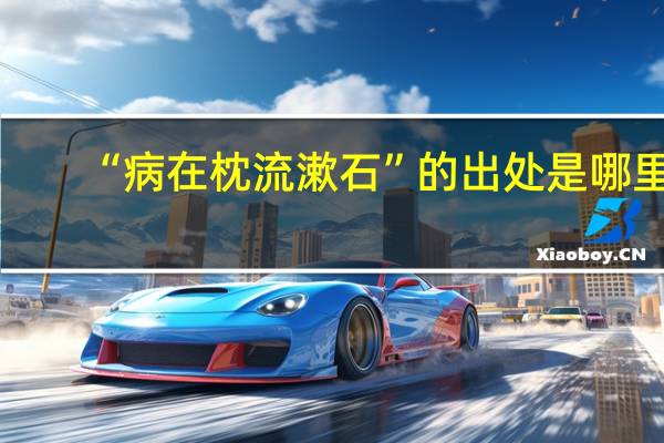 “病在枕流漱石”的出处是哪里