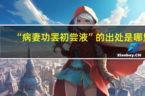 “病妻功罢初尝液”的出处是哪里