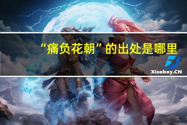 “痛负花朝”的出处是哪里