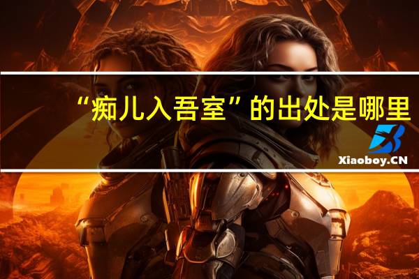 “痴儿入吾室”的出处是哪里