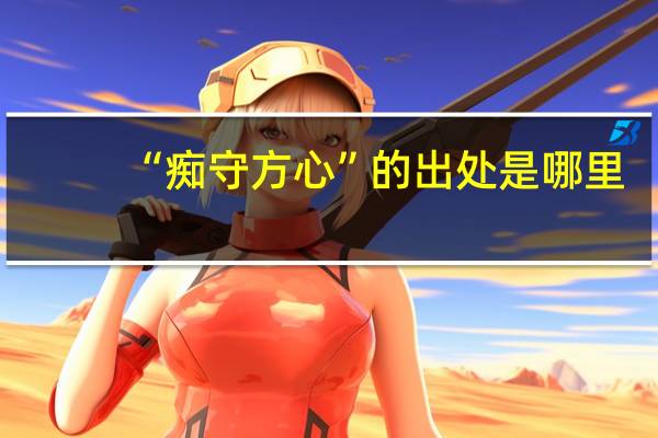 “痴守方心”的出处是哪里
