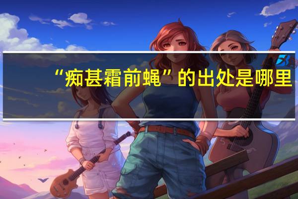 “痴甚霜前蝇”的出处是哪里