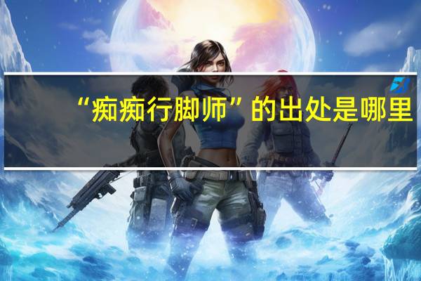 “痴痴行脚师”的出处是哪里